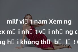 milf việt nam Xem ngay phim sex mới nhất với những cảnh nóng hổi không thể bỏ lỡ! Cơ hội tận hưởng những khoảnh khắc đầy kích thích ngay hôm nay!