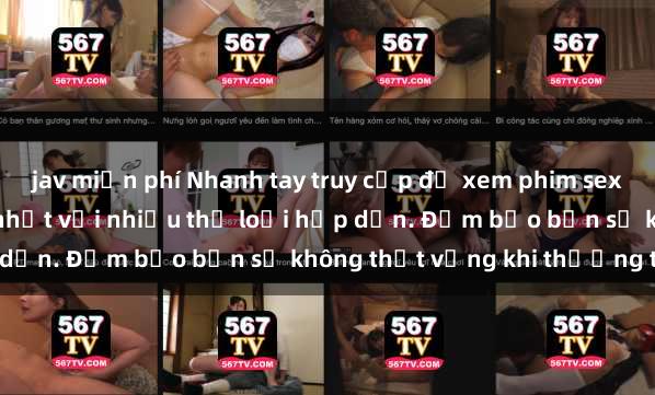 jav miễn phí Nhanh tay truy cập để xem phim sex đầy kích thích và mới nhất với nhiều thể loại hấp dẫn. Đảm bảo bạn sẽ không thất vọng khi thưởng thức.