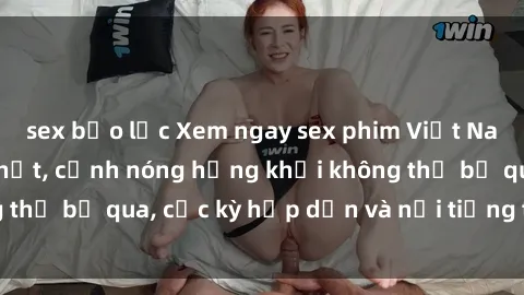sex bạo lực Xem ngay sex phim Việt Nam không che mới nhất, cảnh nóng hứng khởi không thể bỏ qua, cực kỳ hấp dẫn và nổi tiếng trên mạng.