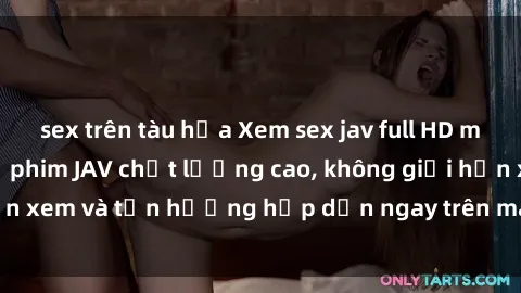 sex trên tàu hỏa Xem sex jav full HD miễn phí - Những bộ phim JAV chất lượng cao, không giới hạn xem và tận hưởng hấp dẫn ngay trên máy tính, điện thoại.