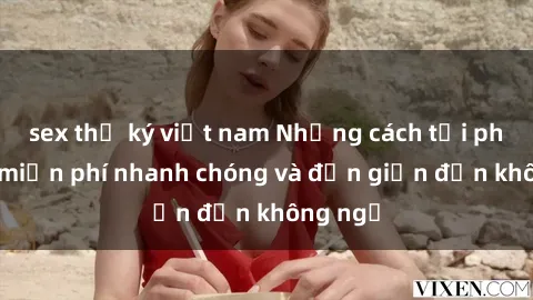 sex thư ký việt nam Những cách tải phim sex miễn phí nhanh chóng và đơn giản đến không ngờ