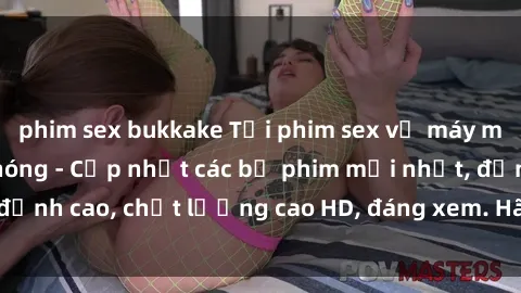phim sex bukkake Tải phim sex về máy miễn phí và nhanh chóng - Cập nhật các bộ phim mới nhất, đỉnh cao, chất lượng cao HD, đáng xem. Hãy trải nghiệm ngay!