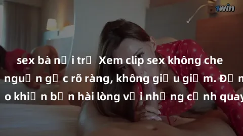 sex bà nội trợ Xem clip sex không che mới - Nguồn gốc từ nguồn gốc rõ ràng, không giấu giếm. Đảm bảo khiến bạn hài lòng với những cảnh quay táo bạo và đầy kích thích.