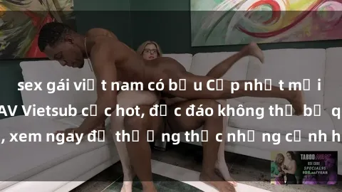 sex gái việt nam có bầu Cập nhật mới nhất: Top phim JAV Vietsub cực hot, độc đáo không thể bỏ qua, xem ngay để thưởng thức những cảnh hấp dẫn và đầy kích thích!