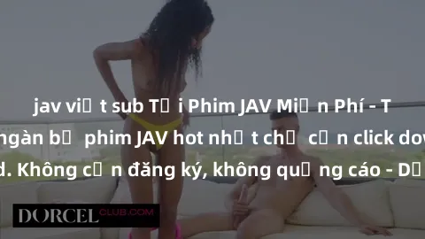 jav việt sub Tải Phim JAV Miễn Phí - Thưởng thức hàng ngàn bộ phim JAV hot nhất chỉ cần click download. Không cần đăng ký, không quảng cáo - Dễ dàng tải về và xem online!