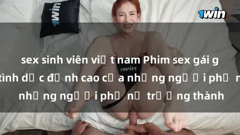 sex sinh viên việt nam Phim sex gái già: Trải nghiệm tình dục đỉnh cao của những người phụ nữ trưởng thành