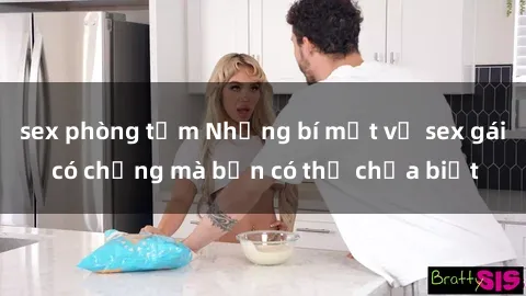 sex phòng tắm Những bí mật về sex gái có chồng mà bạn có thể chưa biết