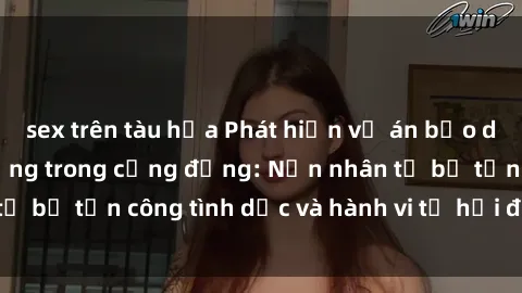 sex trên tàu hỏa Phát hiện vụ án bạo dâm sex gây chấn động trong cộng đồng: Nạn nhân tố bị tấn công tình dục và hành vi tệ hại được tiết lộ