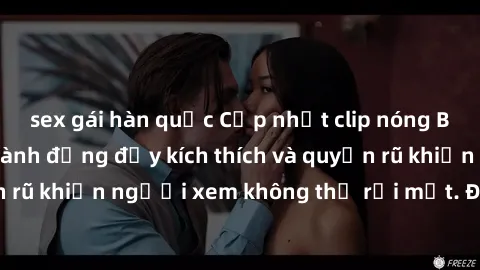 sex gái hàn quốc Cập nhật clip nóng BDSM: Những pha hành động đầy kích thích và quyến rũ khiến người xem không thể rời mắt. Đừng bỏ lỡ!