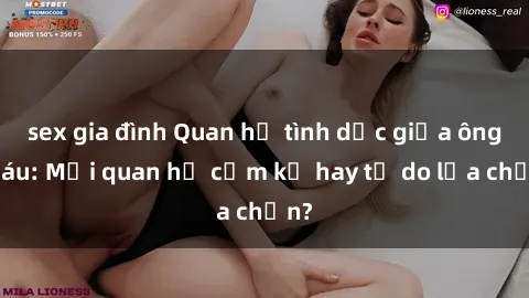 sex gia đình Quan hệ tình dục giữa ông cháu: Mối quan hệ cấm kỵ hay tự do lựa chọn?