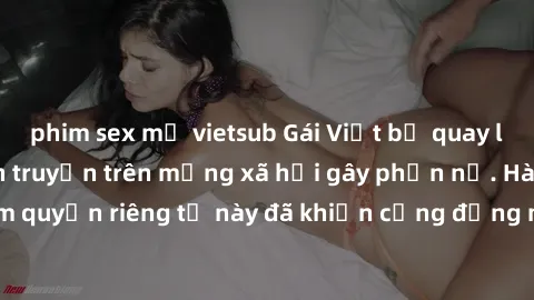 phim sex mỹ vietsub Gái Việt bị quay lén khi tắm, clip lan truyền trên mạng xã hội gây phẫn nộ. Hành động vi phạm quyền riêng tư này đã khiến cộng đồng mạng bức xúc và đòi trừng phạt thật nghiêm khắc.
