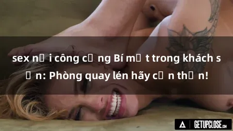 sex nơi công cộng Bí mật trong khách sạn: Phòng quay lén hãy cẩn thận!