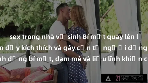 sex trong nhà vệ sinh Bí mật quay lén làm tình: Câu chuyện đầy kích thích và gây cấn từ người đứng sau camera. Hành động bí mật, đam mê và liều lĩnh khiến cho tình yêu trở nên mãnh liệt hơn bao giờ hế