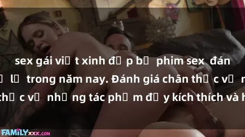 sex gái việt xinh đẹp bộ phim sex  đáng xem không thể bỏ lỡ trong năm nay. Đánh giá chân thực về những tác phẩm đầy kích thích và hấp dẫn này.