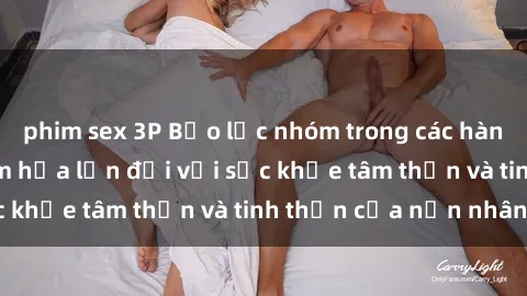 phim sex 3P Bạo lực nhóm trong các hành vi tình dục: Hiểm họa lớn đối với sức khỏe tâm thần và tinh thần của nạn nhân.