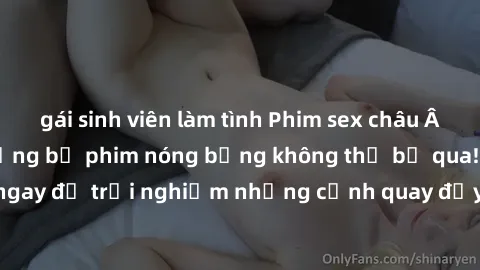 gái sinh viên làm tình Phim sex châu Âu đỉnh cao: Top những bộ phim nóng bỏng không thể bỏ qua! Xem ngay để trải nghiệm những cảnh quay đầy kích thích và cuồng nhiệt.