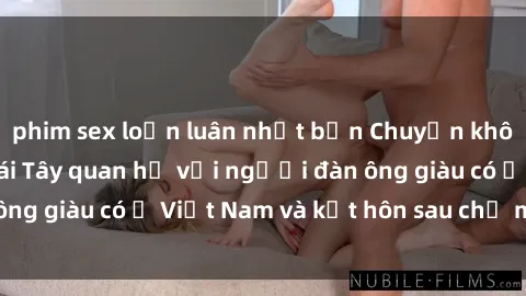 phim sex loạn luân nhật bản Chuyện không thể tin nổi: Gái Tây quan hệ với người đàn ông giàu có ở Việt Nam và kết hôn sau chỉ một tháng