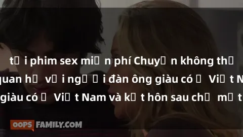 tải phim sex miễn phí Chuyện không thể tin nổi: Gái Tây quan hệ với người đàn ông giàu có ở Việt Nam và kết hôn sau chỉ một tháng