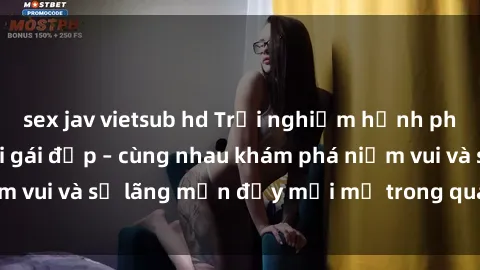 sex jav vietsub hd Trải nghiệm hạnh phúc khi làm tình với gái đẹp – cùng nhau khám phá niềm vui và sự lãng mạn đầy mới mẻ trong quan hệ của bạn.