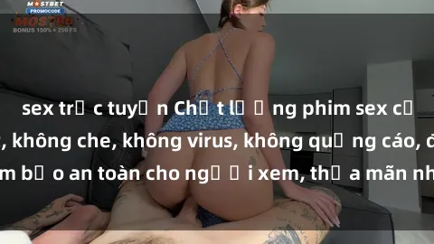 sex trực tuyến Chất lượng phim sex cập nhật mới nhất, không che, không virus, không quảng cáo, đảm bảo an toàn cho người xem, thỏa mãn nhu cầu tình dục của bạn.