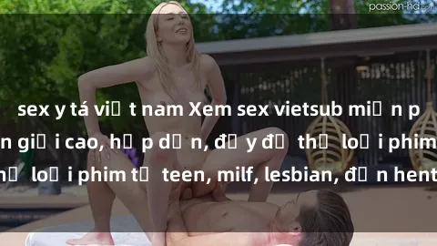 sex y tá việt nam Xem sex vietsub miễn phí tại nhà, độ phân giải cao, hấp dẫn, đầy đủ thể loại phim từ teen, milf, lesbian, đến hentai và jav.