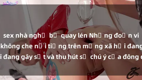 sex nhà nghỉ bị quay lén Những đoạn video sex Việt Nam không che nổi tiếng trên mạng xã hội đang gây sốt và thu hút sự chú ý của đông đảo người xem.