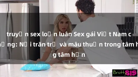 truyện sex loạn luân Sex gái Việt Nam có chồng: Nỗi trăn trở và mâu thuẫn trong tâm hồn