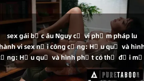 sex gái bắc âu Nguy cơ vi phạm pháp luật khi thực hiện hành vi sex nơi công cộng: Hậu quả và hình phạt có thể đối mặt