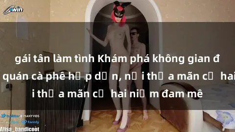 gái tân làm tình Khám phá không gian độc đáo tại sex quán cà phê hấp dẫn, nơi thỏa mãn cả hai niềm đam mê