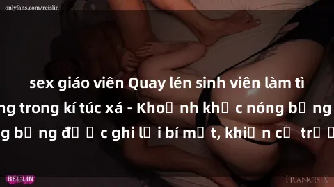 sex giáo viên Quay lén sinh viên làm tình ngay trên giường trong kí túc xá - Khoảnh khắc nóng bỏng được ghi lại bí mật, khiến cả trường học xôn xao.