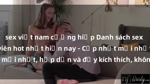sex việt nam cưỡng hiếp Danh sách sex gái Việt Nam sinh viên hot nhất hiện nay - Cập nhật mới nhất, hấp dẫn và đầy kích thích, không thể bỏ qua!