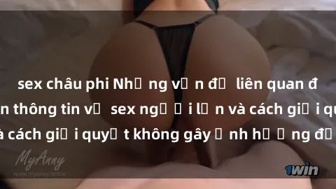 sex châu phi Những vấn đề liên quan đến việc tiếp cận thông tin về sex người lớn và cách giải quyết không gây ảnh hưởng đến trẻ em