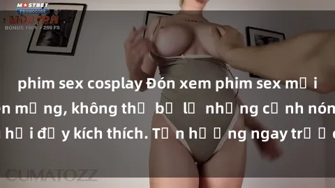 phim sex cosplay Đón xem phim sex mới nhất đang hot trên mạng, không thể bỏ lỡ những cảnh nóng hổi đầy kích thích. Tận hưởng ngay trước khi bị xoá chóng mặt!