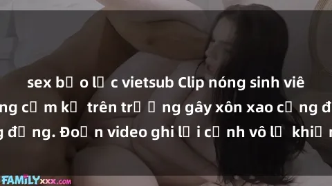 sex bạo lực vietsub Clip nóng sinh viên gây sốc: Hành động cấm kỵ trên trường gây xôn xao cộng đồng. Đoạn video ghi lại cảnh vô lễ khiến dư luận bức xúc.