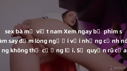 sex bà mẹ việt nam Xem ngay bộ phim sex milf hot nhất, làm say đắm lòng người với những cảnh nóng bỏng không thể cưỡng lại. Sự quyến rũ của MILF sẽ khiến bạn mãnh liệt!