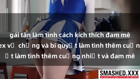 gái tân làm tình cách kích thích đam mê trong hôn nhân: Sex vợ chồng và bí quyết làm tình thêm cuồng nhiệt và đam mê