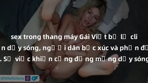sex trong thang máy Gái Việt bị lộ clip sex khiến dư luận dậy sóng, người dân bức xúc và phản đối gay gắt. Sự việc khiến cộng đồng mạng dậy sóng và yêu cầu xử lý nghiêm ngặt.