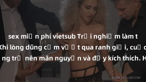 sex miễn phí vietsub Trải nghiệm làm tình ngoài đường: Khi lòng dũng cảm vượt qua ranh giới, cuộc hẹn nơi công cộng trở nên mãn nguyện và đầy kích thích. Hành vi nguy hiểm, nhưng cũng tạo nên cảm giác