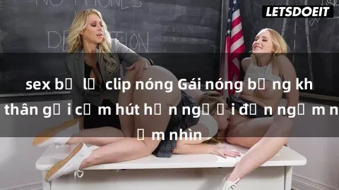 sex bị lộ clip nóng Gái nóng bỏng khỏa thân gợi cảm hút hồn người đến ngắm nhìn