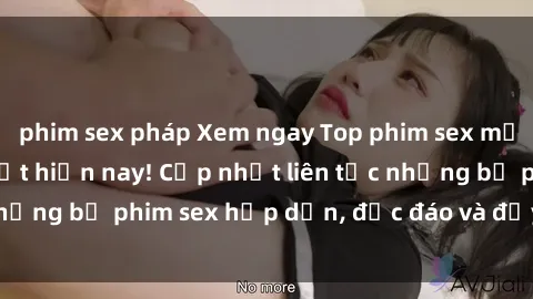 phim sex pháp Xem ngay Top phim sex mới nhất đang hot nhất hiện nay! Cập nhật liên tục những bộ phim sex hấp dẫn, độc đáo và đầy kích thích.