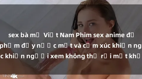 sex bà mẹ Việt Nam Phim sex anime đỉnh cao: Những tác phẩm đầy nước mắt và cảm xúc khiến người xem không thể rời mắt khỏi màn hình
